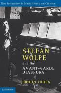 Stefan Wolpe and the Avant-Garde Diaspora di Brigid Cohen edito da Cambridge University Press