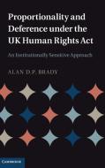 Proportionality and Deference under the UK Human Rights Act di Alan D. P. (Adjunct Lecturer Brady edito da Cambridge University Press