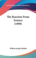 The Reaction from Science (1898) di William Joseph Madden edito da Kessinger Publishing