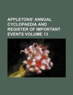 Appletons' Annual Cyclopaedia and Register of Important Events Volume 13 di Books Group edito da Rarebooksclub.com
