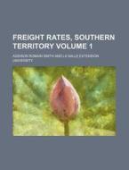 Freight Rates, Southern Territory Volume 1 di Addison Romain Smith edito da Rarebooksclub.com