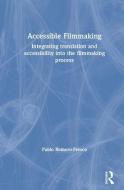 Accessible Filmmaking: Integrating translation and accessibility into the filmmaking process di Pablo Romero-Fresco edito da ROUTLEDGE