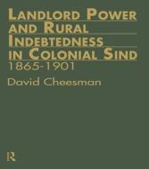 Landlord Power and Rural Indebtedness in Colonial Sind di David Cheesman edito da Taylor & Francis Ltd