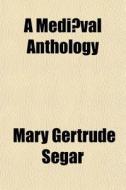 A Medi Val Anthology di Mary Gertrude Segar edito da General Books