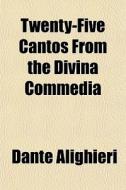 Twenty-five Cantos From The Divina Comme di Dante Alighieri edito da General Books