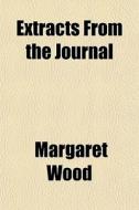Extracts From The Journal di Margaret Wood edito da General Books