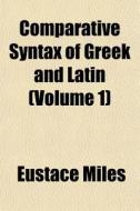 Comparative Syntax Of Greek And Latin V di Eustace Miles edito da General Books