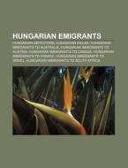 Hungarian Emigrants: Hungarian Defectors, Hungarian Exiles, Hungarian Immigrants To Australia, Hungarian Immigrants To Austria di Source Wikipedia edito da Books Llc, Wiki Series