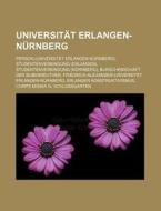 Universität Erlangen-Nürnberg di Quelle Wikipedia edito da Books LLC, Reference Series