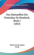 Das Nationalfest Der Deutschen Zu Hambach, Book 1 (1832) di Johann Georg August Wirth edito da Kessinger Publishing