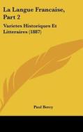 La Langue Francaise, Part 2: Varietes Historiques Et Litteraires (1887) di Paul Bercy edito da Kessinger Publishing