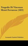 Tragedie Di Vincenzo Monti Ferrarese (1822) di Ciardetti Leonardo Ciardetti Publisher, Leonardo Ciardetti Publisher edito da Kessinger Publishing