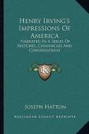 Henry Irving's Impressions of America: Narrated in a Series of Sketches, Chronicles and Conversations di Joseph Hatton edito da Kessinger Publishing