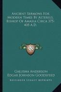 Ancient Sermons for Modern Times by Asterius, Bishop of Amasia Circa 375-405 A.D. edito da Kessinger Publishing