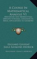 A Course in Mathematical Analysis V1: Derivatives and Differentials, Definite Integrals, Expansion in Series, Applications to Geometry di Edouard Goursat edito da Kessinger Publishing