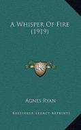 A Whisper of Fire (1919) di Agnes Ryan edito da Kessinger Publishing