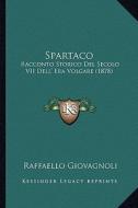 Spartaco: Racconto Storico del Secolo VII Dell' Era Volgare (1878) di Raffaello Giovagnoli edito da Kessinger Publishing