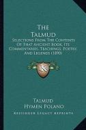 The Talmud: Selections from the Contents of That Ancient Book, Its Commentaries, Teachings, Poetry, and Legends (1890) di Talmud edito da Kessinger Publishing