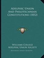 Adelphic Union and Philotechnian Constitutions (1852) di Williams College, Adelphic Union Society edito da Kessinger Publishing