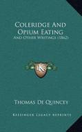 Coleridge and Opium Eating: And Other Writings (1862) di Thomas de Quincey edito da Kessinger Publishing