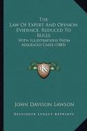 The Law of Expert and Opinion Evidence, Reduced to Rules: With Illustrations from Adjudged Cases (1883) di John Davison Lawson edito da Kessinger Publishing