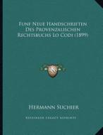 Funf Neue Handschriften Des Provenzalischen Rechtsbuchs Lo Codi (1899) di Hermann Suchier edito da Kessinger Publishing