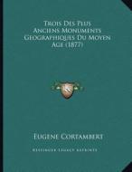 Trois Des Plus Anciens Monuments Geographiques Du Moyen Age (1877) di Eugene Cortambert edito da Kessinger Publishing