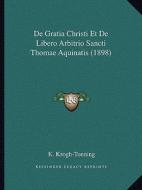 de Gratia Christi Et de Libero Arbitrio Sancti Thomae Aquinatis (1898) di K. Krogh-Tonning edito da Kessinger Publishing