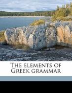 The Elements Of Greek Grammar di R. 1754 Valpy, Charles Anthon edito da Nabu Press