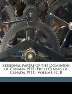 Sessional Papers Of The Dominion Of Canada 1913 (fifth Census Of Canada 1911). Volume 47, B di Canada. Parliament edito da Nabu Press