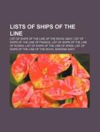 Lists of Ships of the Line: List of Ships of the Line of the Royal Navy, List of Ships of the Line of France di Source Wikipedia edito da Books LLC, Wiki Series