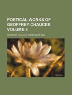 Poetical Works of Geoffrey Chaucer Volume 8 di Geoffrey Chaucer edito da Rarebooksclub.com