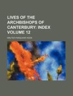 Lives of the Archbishops of Canterbury Volume 12; Index di Walter Farquhar Hook edito da Rarebooksclub.com