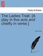 The Ladies Triall. [A play in five acts and chiefly in verse.] di John Ford edito da British Library, Historical Print Editions