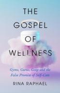 The Gospel of Wellness di Rina Raphael edito da HENRY HOLT