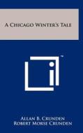 A Chicago Winter's Tale di Allan B. Crunden, Robert Morse Crunden edito da Literary Licensing, LLC