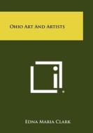 Ohio Art and Artists di Edna Maria Clark edito da Literary Licensing, LLC