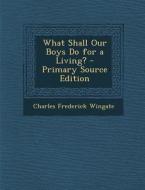 What Shall Our Boys Do for a Living? di Charles Frederick Wingate edito da Nabu Press