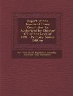 Report of the Tenement House Committee as Authorized by Chapter 479 of the Laws of 1894 edito da Nabu Press