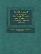 Great Musical Composers: German, French and Italian di George T. B. 1840 Ferris, Elizabeth a. 1856-1932 Sharp edito da Nabu Press