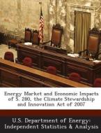 Energy Market And Economic Impacts Of S. 280, The Climate Stewardship And Innovation Act Of 2007 edito da Bibliogov