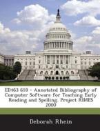 Ed463 618 - Annotated Bibliography Of Computer Software For Teaching Early Reading And Spelling. Project Rimes 2000 di Deborah Rhein edito da Bibliogov