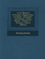 Artis Medicae Principes: Hippocrates, Aretaeus, Alexander, Aurelianus, Celsus, Rhazis, Volume 8 - Primary Source Edition di Anonymous edito da Nabu Press