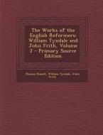 The Works of the English Reformers: William Tyndale and John Frith, Volume 2 - Primary Source Edition di Thomas Russell, William Tyndale, John Frith edito da Nabu Press