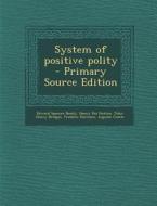 System of Positive Polity - Primary Source Edition di Edward Spencer Beesly, Henry Dix Hutton, John Henry Bridges edito da Nabu Press