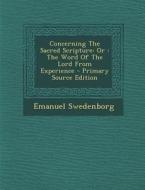 Concerning the Sacred Scripture: Or: The Word of the Lord from Experience di Emanuel Swedenborg edito da Nabu Press