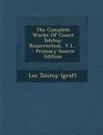 The Complete Works of Count Tolstoy: Resurrection, V.1... di Leo Tolstoy (Graf) edito da Nabu Press
