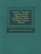 Jacobi a Voragine Legenda Aurea: Vulgo Historia Lombardica Dicta di Johann Georg Theodor Grasse, Jacobus edito da Nabu Press