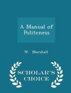 A Manual Of Politeness - Scholar's Choice Edition di W Marshall edito da Scholar's Choice