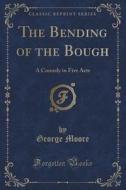 The Bending Of The Bough di George Moore edito da Forgotten Books